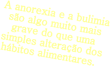 A anorexia e a bulimia
so algo muito mais
grave do que uma
simples alterao dos
hbitos alimentares. 